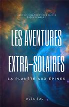 Couverture du livre « Les aventures extra-solaires ; la planète aux épines » de Alex Sol aux éditions Librinova