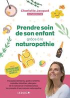 Couverture du livre « Prendre soin de son enfant grâce à la naturopathie » de Charlotte Jacquet aux éditions Leduc