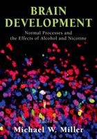 Couverture du livre « Brain Development: Normal Processes and the Effects of Alcohol and Nic » de Michael W Miller aux éditions Oxford University Press Usa