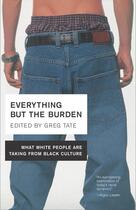 Couverture du livre « EVERYTHING BUT THE BURDEN - WHAT WHITE PEOPLE ARE TAKING FROM BLACK CULTURE » de Greg Tate aux éditions Broadway Books