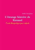 Couverture du livre « L'étrange histoire de Renaud : conte thérapeutique pour enfants » de Seraphine Melle aux éditions Lulu