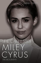 Couverture du livre « She Can't Stop - Miley Cyrus: The Biography » de Sarah Oliver aux éditions Blake John