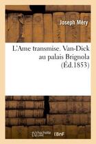 Couverture du livre « L'Ame transmise. Van-Dick au palais Brignola » de Joseph Mery aux éditions Hachette Bnf