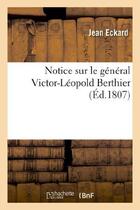 Couverture du livre « Notice sur le general victor-leopold berthier » de Eckard Jean aux éditions Hachette Bnf