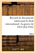 Couverture du livre « Recueil de documents interessant le droit international : la guerre de 1914. t. i - documents 1 a 37 » de  aux éditions Hachette Bnf