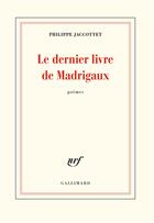 Couverture du livre « Le dernier livre de madrigaux » de Philippe Jaccottet aux éditions Gallimard