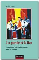 Couverture du livre « La parole et le lien ; processus associatifs et travail psychique dans les groupes (3e édition) » de Rene Kaes aux éditions Dunod