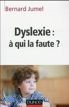Couverture du livre « Dyslexie : à qui la faute ? » de Bernard Jumel aux éditions Dunod