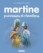 Couverture du livre « Martine Tome 54 : Martine, princesses et chevaliers » de Delahaye Gilbert et Marlier Marcel aux éditions Casterman