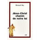 Couverture du livre « Jésus-Christ, chemin de notre foi » de Bernard Rey aux éditions Cerf