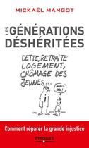 Couverture du livre « Les générations déshéritées ; dettes, retraites, chômage des jeunes ; comment réparer la grande injustice » de Mickael Mangot aux éditions Eyrolles