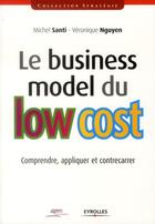 Couverture du livre « Le business model du low cost ; comprendre, appliquer et contrecarrer » de Veronique Nguyen et Michel Santi aux éditions Eyrolles