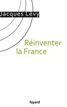 Couverture du livre « Réinventer la France » de Jacques Levy aux éditions Fayard