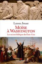 Couverture du livre « Moïse à Washington ; les racines bibliques des Etats-Unis » de Lionel Ifrah aux éditions Albin Michel