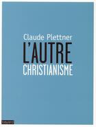 Couverture du livre « L'autre christianisme ; plaidoyer pour un christianisme ouvert » de Claude Plettner aux éditions Bayard