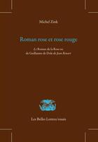 Couverture du livre « Roman rose et rose rouge ; le roman de la rose ou de Guillaume de Dole de Jean Renart » de Michel Zink aux éditions Belles Lettres