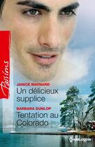 Couverture du livre « Un délicieux supplice ; tentation au Colorado » de Barbara Dunlop et Janice Maynard aux éditions Harlequin