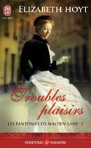 Couverture du livre « Les fantômes de Maiden Lane Tome 2 : troubles plaisirs » de Elizabeth Hoyt aux éditions J'ai Lu