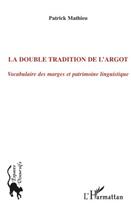 Couverture du livre « La double tradition de l'argot ; vocabulaire des marges et patrimoine linguistique » de Patrick Mathieu aux éditions Editions L'harmattan