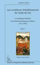 Couverture du livre « Conditions d'établissement du traité de Fez t.1 ; la politique berbère du protectorat français au Maroc (1912-1956) » de Abraham Lahnite aux éditions Editions L'harmattan