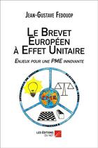 Couverture du livre « Le brevet européen à effet unitaire » de Jean-Gustave Fedouop aux éditions Editions Du Net