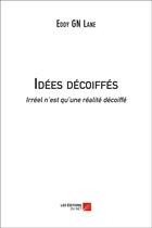 Couverture du livre « Idées decoiffés ; irréel n'est qu'une réalité décoiffé » de Eddy Gn Lane aux éditions Editions Du Net