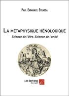 Couverture du livre « La métaphysique hénologique ; science de l'être, science de l'unité » de Paul-Emmanuel Stradda aux éditions Editions Du Net