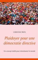 Couverture du livre « Plaidoyer pour une démocratie directive : un concept inédit pour réenchanter le monde » de Christian Tron aux éditions Books On Demand