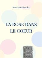 Couverture du livre « La rose dans le coeur - et autres recensions et etudes religieuses » de Jean-Marc Boudier aux éditions Books On Demand