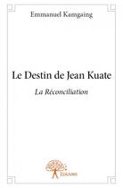 Couverture du livre « Le destin de Jean Kuate » de Emmanuel Kamgaing aux éditions Edilivre