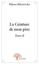 Couverture du livre « La ceinture de mon père Tome 2 » de Biljana Biljanovska aux éditions Edilivre