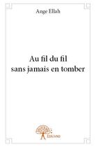 Couverture du livre « Au fil du fil sans jamais en tomber » de Ange Ellah aux éditions Edilivre