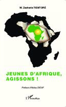 Couverture du livre « Jeunes d'Afrique, agissons ! » de Zacharia W. Tiemtore aux éditions Editions L'harmattan