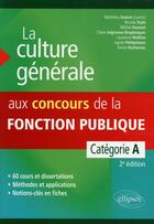 Couverture du livre « La culture generale aux concours administratifs - categorie a 2e edition » de Matthieu Dubost aux éditions Ellipses