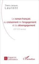 Couverture du livre « Le roman francais au croisement de l'engagement et du désengagement ; XX-XXIe siècles) » de Thierry Jacques Laurent aux éditions L'harmattan