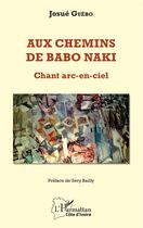 Couverture du livre « Aux chemins de Babo Naki ; chant arc-en-ciel » de Josue Guebo aux éditions L'harmattan