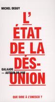 Couverture du livre « L'état de la désunion ; que dire à l'UNESCO ? » de Michel Deguy aux éditions Galaade