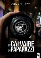 Couverture du livre « Le calvaire du paparazzi » de Orna Erlhizc aux éditions Rebelle
