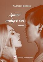 Couverture du livre « Aimer malgré soi » de Patricia Bergès aux éditions Beaurepaire