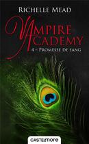 Couverture du livre « Vampire Academy Tome 4 : promesse de sang » de Richelle Mead aux éditions Castelmore