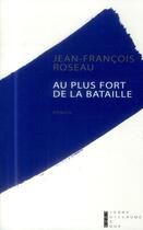 Couverture du livre « Au plus fort de la bataille » de Jean-Francois Roseau aux éditions Pierre-guillaume De Roux