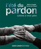 Couverture du livre « L'été du pardon : lettres à mon père » de Marie-Camille Carton De Wiart aux éditions Saint-leger