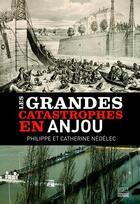 Couverture du livre « Grandes catastrophes en Anjou » de Philippe Nedelec et Catherine Nedelec aux éditions Geste