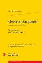Couverture du livre « Oeuvres complètes ; chroniques, I (1876 - mars 1882) » de Guy de Maupassant aux éditions Classiques Garnier