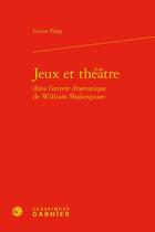 Couverture du livre « Jeux et théâtre dans l'oeuvre dramatique de William Shakespeare » de Revue D'Histoire Litteraire De La France aux éditions Classiques Garnier