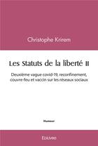 Couverture du livre « Les statuts de la liberte ii - deuxieme vague covid-19, reconfinement, couvre-feu et vaccin sur les » de Christophe Krirem aux éditions Edilivre