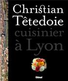 Couverture du livre « Christian Têtedoie ; Lyon » de Jean Serroy et Veronique Vedrenne et Christian Tetedoie aux éditions Glenat