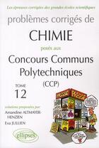 Couverture du livre « Chimie - problemes corriges poses aux ccp de 2008 a 2011 - tome 12 » de Altmayer-Henzien aux éditions Ellipses