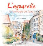 Couverture du livre « L'aquarelle ou la magie de l'eau » de Guillain Jean-Lou aux éditions Ouest France
