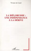 Couverture du livre « La Biélorussie ; une independance a la derive » de Viviane Du Castel aux éditions L'harmattan